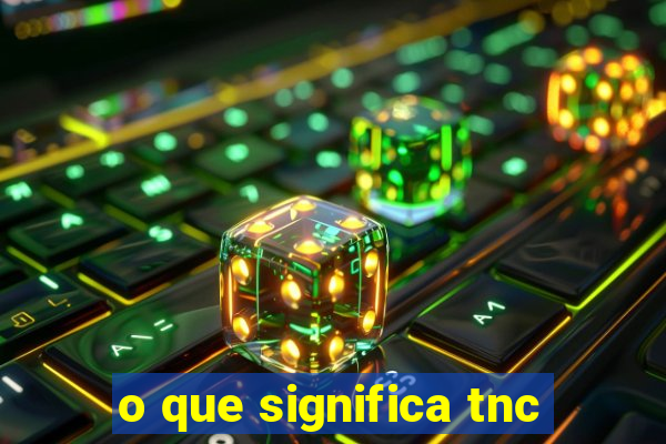 o que significa tnc